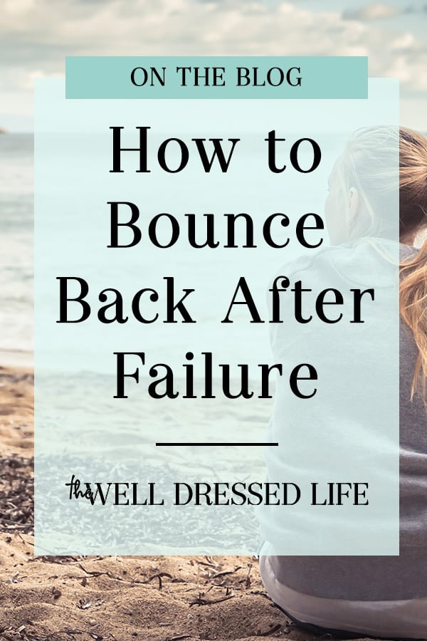 How to Bounce Back After Failure - The Well Dressed Life Blog