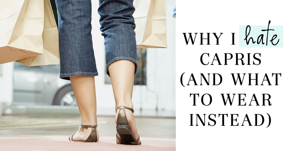 Why I Hate Capris (and What to Wear Instead)