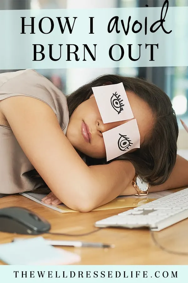 How I Avoid Burn Out - The Well Dressed Life