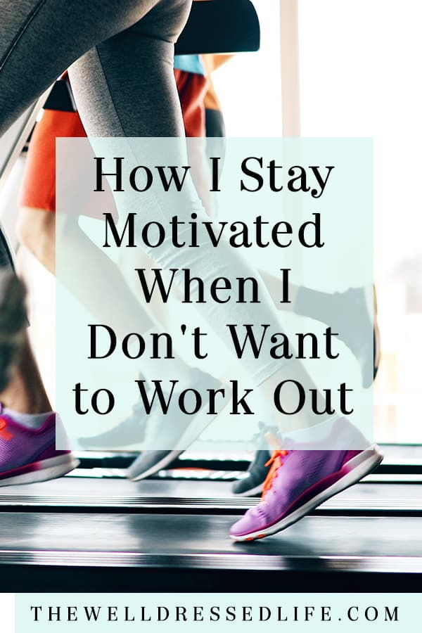 How I Stay Motivated When I Don't Want to Work Out - The Well Dressed Life