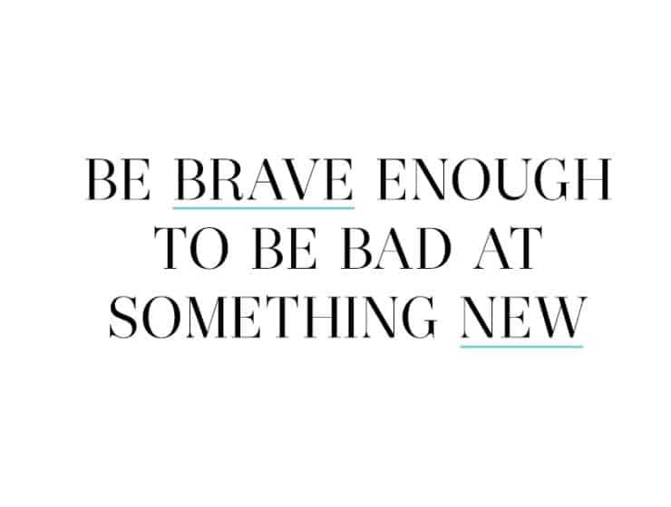 Be Brave Enough to Be Bad at Something New