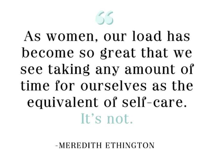 As women, our load has become so great that we see taking any amount of time for ourselves as the equivalent of self-care. It’s not.